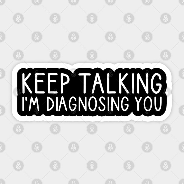 Keep Talking I'm Diagnosing You Sticker by DragonTees